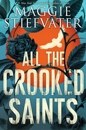 All The Crooked Saints by Maggie Stiefvater