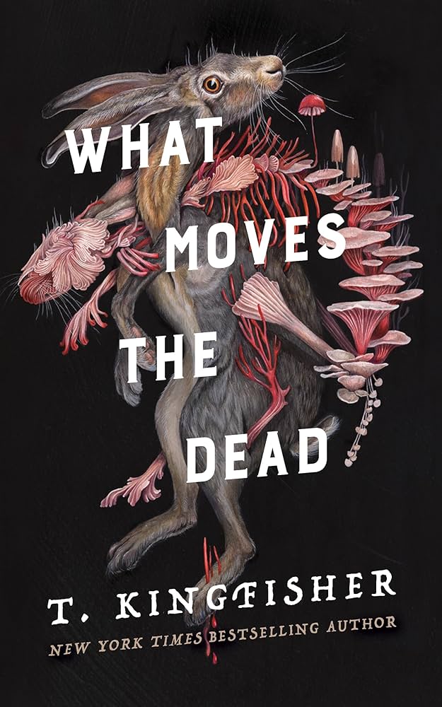 	What Moves the Dead	by	T. Kingfisher	