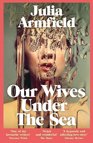 Our Wives Under The Sea by Julia Armfield